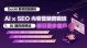 AI Marketing 營銷特訓班 Lv 2: AI x SEO 內容營銷實戰班